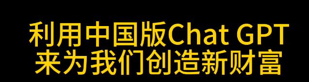 利用中国版ChatGPT来为我们创造新财富